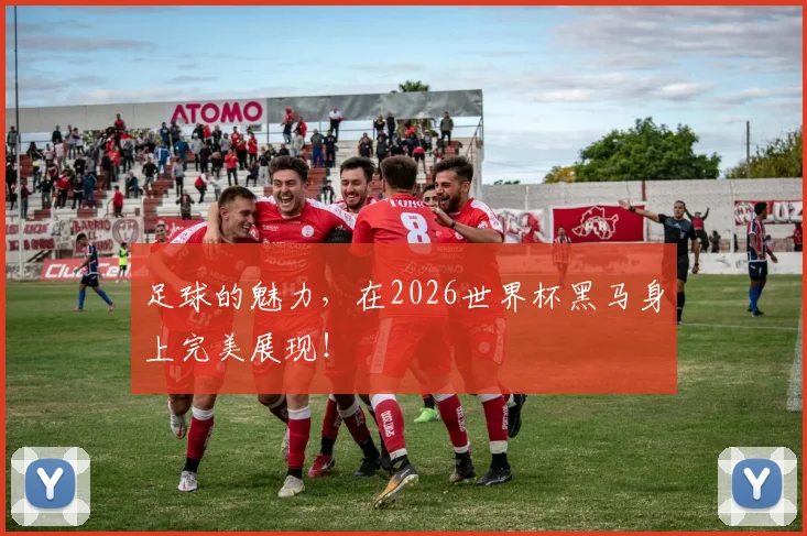 足球的魅力，在2026世界杯黑马身上完美展现！
